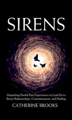 Book cover for Sirens: Unpacking Painful Past Experiences to Lead Us to Better Relationships, Communication, and Healing