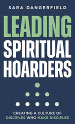 Book cover for Leading Spiritual Hoarders: Creating a Culture of Disciples Who Make Disciples