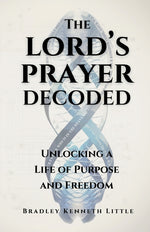 Book cover for Lord's Prayer Decoded: Unlocking a Life of Purpose and Freedom