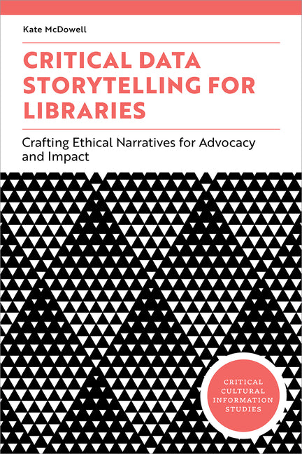 Book cover for Critical Data Storytelling for Libraries: Crafting Ethical Narratives for Advocacy and Impact