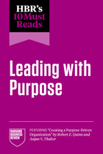 Book cover for Hbr's 10 Must Reads on Leading with Purpose (Featuring Creating a Purpose-Driven Organization by Robert E. Quinn and Anjan V. Thakor)
