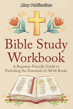 Book cover for Bible Study Workbook: A Beginner-Friendly Guide to Unlocking the Essentials of All 66 Books