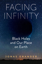 Book cover for Facing Infinity: Black Holes and Our Place on Earth