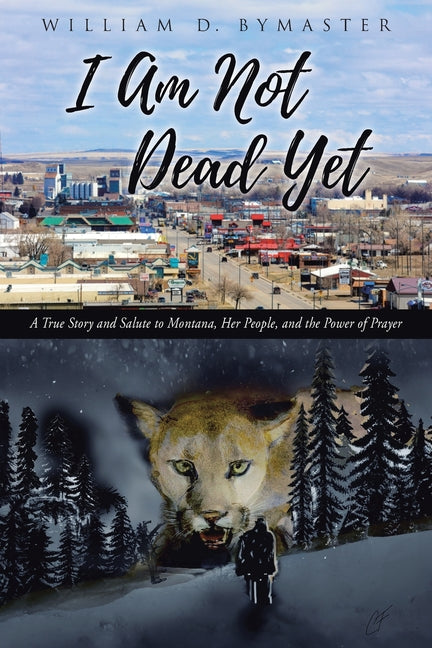 Book cover for I Am Not Dead Yet: A True Story and Salute to Montana, Her People, and the Power of Prayer