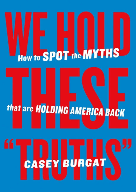 Book cover for We Hold These Truths: How to Spot the Myths That Are Holding America Back