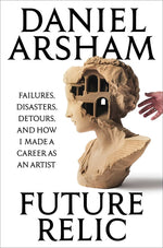 Book cover for Future Relic Signed Edition: Failures, Disasters, Detours, and How I Made a Career as an Artist