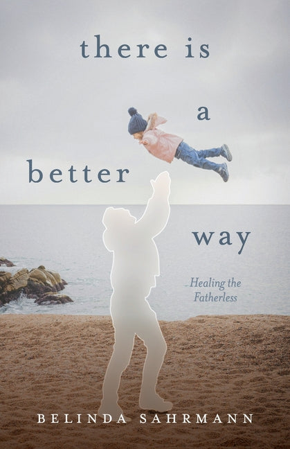 Book cover for There Is a Better Way: Healing the Fatherless