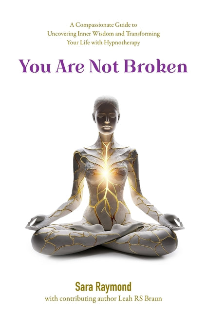 Book cover for You Are Not Broken: A Compassionate Guide to Uncovering Inner Wisdom and Transforming Your Life with Hypnotherapy