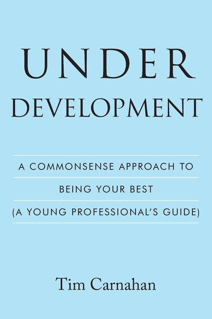 Book cover for Under Development: A Commonsense Approach to Being Your Best (A Young Professional's Guide)