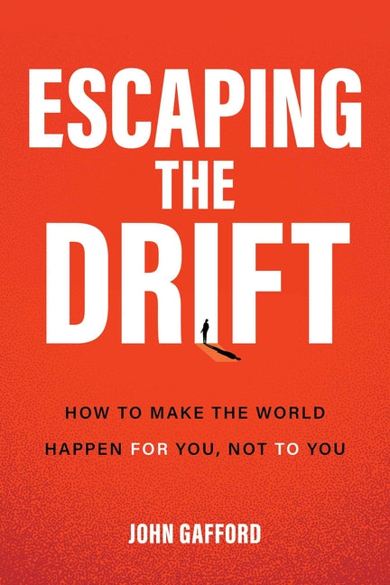 Book cover for Escaping the Drift: How to Make the World Happen for You, Not to You