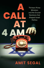 Book cover for Call at 4 Am: Thirteen Prime Ministers and the Crucial Decisions That Shaped Israeli Politics