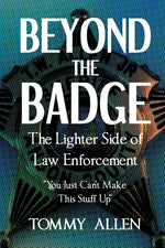 Book cover for Beyond the Badge: The Lighter Side of Law Enforcement: "You Just Can't Make This Stuff Up"