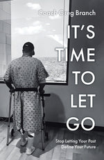Book cover for It's Time to Let Go: Stop Letting Your Past Define Your Future