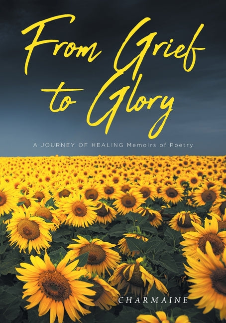 Book cover for From Grief to Glory: A JOURNEY OF HEALING Memoirs of Poetry