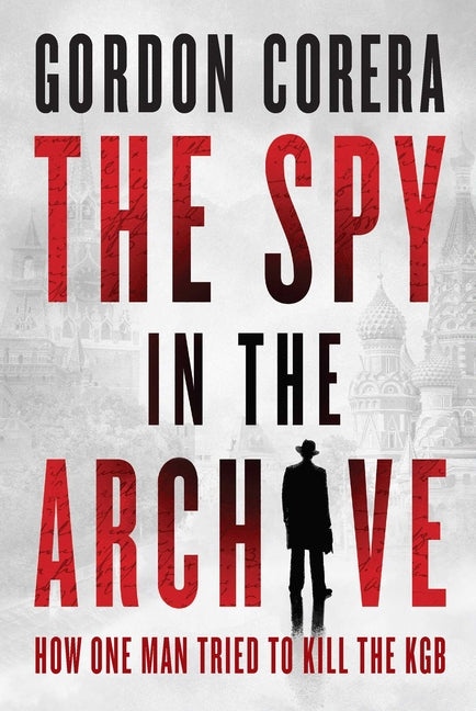 Book cover for Spy in the Archive: How One Man Tried to Kill the KGB