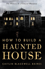 Book cover for How to Build a Haunted House: The History of a Cultural Obsession