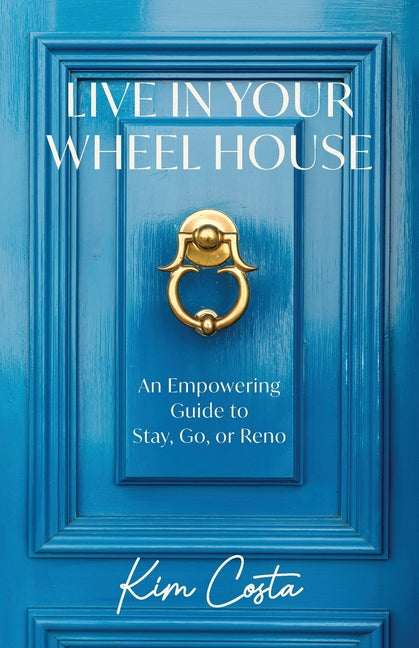 Book cover for Live in Your Wheel House: An Empowering Guide to Stay, Go, or Reno
