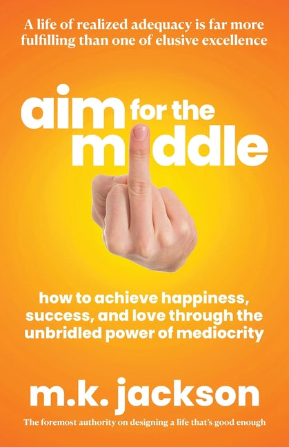 Book cover for Aim for the Middle: How to Achieve Happiness, Success, and Love Through the Unbridled Power of Mediocrity