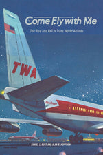 Book cover for Come Fly with Me: The Rise and Fall of Trans World Airlines