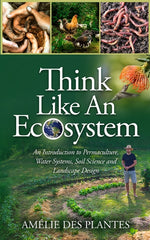 Book cover for Think Like An Ecosystem - An Introduction to Permaculture, Water Systems, Soil Science and Landscape Design