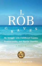 Book cover for I, Rob Graves: My Struggle with Childhood Trauma, Homosexuality, and Bipolar Disorder: A Memoir
