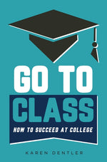 Book cover for Go to Class: How to Succeed at College