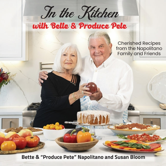 Book cover for In the Kitchen with Bette & Produce Pete: A cookbook featuring treasured memories and beloved recipes from the Napolitano family and friends