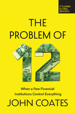 Book cover for The Problem of Twelve: When a Few Financial Institutions Control Everything