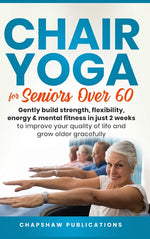Book cover for Chair Yoga For Seniors Over 60: Gently Build Strength, Flexibility, Energy, & Mental Fitness In Just 2 Weeks To Improve Your Quality Of Life And Grow