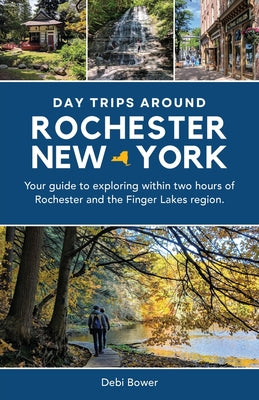 Book cover for Day Trips Around Rochester, New York: Your guide to exploring within two hours of Rochester and the Finger Lakes region.
