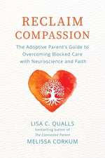 Book cover for Reclaim Compassion: The Adoptive Parent's Guide to Overcoming Blocked Care with Neuroscience and Faith