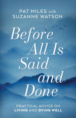 Book cover for Before All Is Said and Done: Practical Advice on Living and Dying Well