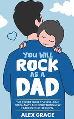 Book cover for You Will Rock As a Dad!: The Expert Guide to First-Time Pregnancy and Everything New Fathers Need to Know: The Expert Guide to First-Time Pregn