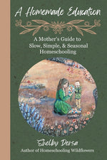 Book cover for Homemade Education: A Mother's Guide to Slow, Simple, & Seasonal Homeschooling