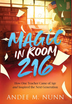 Book cover for Magic in Room 216: How One Teacher Came of Age and Inspired the Next Generation