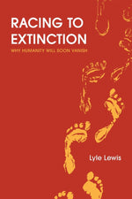 Book cover for Racing to Extinction: Why Humanity Will Soon Vanish