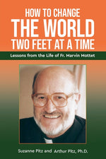 Book cover for How to Change the World Two Feet at a Time: Lessons from the Life of Fr. Marvin Mottet