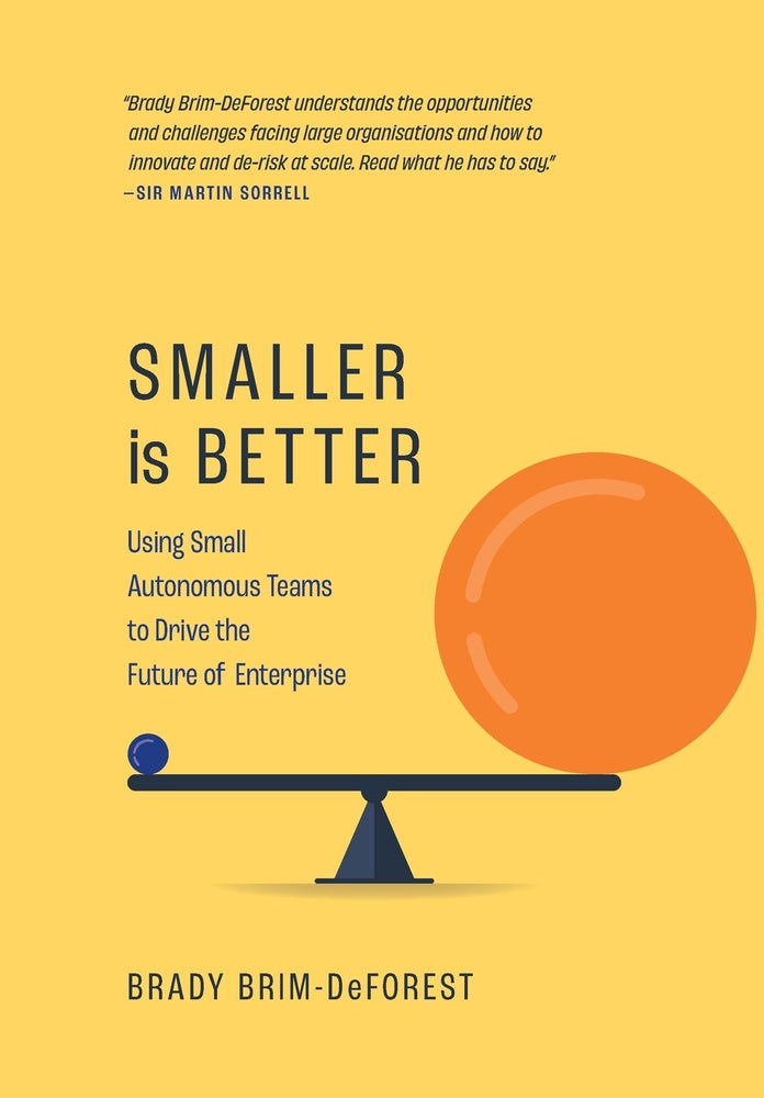 Book cover for Smaller is Better: Using Small Autonomous Teams to Drive the Future of Enterprise