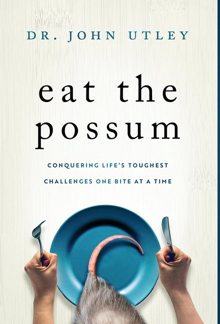 Book cover for Eat The Possum: Conquering Life's Toughest Challenges One Bite At A Time