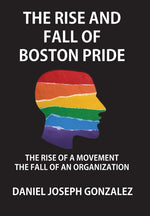 Book cover for Rise and Fall of Boston Pride: The Rise of a Movement, The Fall of an Organization