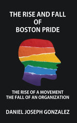 Book cover for Rise and Fall of Boston Pride: The Rise of a Movement, The Fall of an Organization
