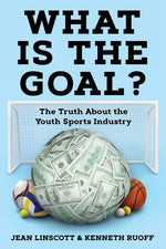 Book cover for What is the Goal?: The Truth About the Youth Sports Industry