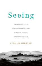 Book cover for Seeing: A Field Guide to the Patterns and Processes of Nature, Culture, and Consciousness