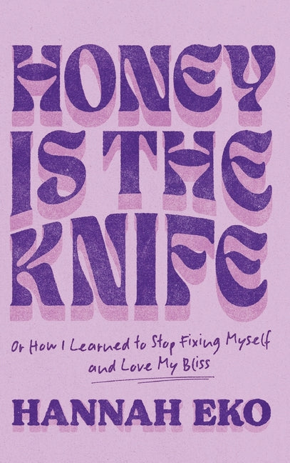 Book cover for Honey Is the Knife: Or How I Learned to Stop Fixing Myself and Love My Bliss