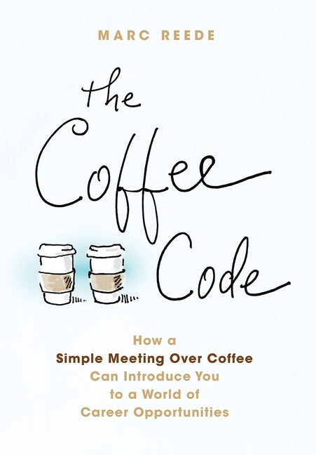 Book cover for Coffee Code: How a Simple Meeting Over Coffee Can Introduce You to a World of Career Opportunities