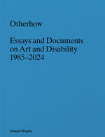 Book cover for Joseph Grigely: Otherhow: Essays and Documents on Art and Disability, 1985-2024