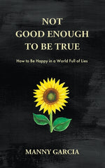 Book cover for Not Good Enough to Be True: How to Be Happy in a World Full of Lies