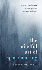 Book cover for Mindful Art of Space Making: How to Declutter When You're Overwhelmed