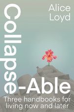 Book cover for Collapse-Able: Three Handbooks for Living Now and Later