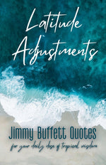 Book cover for Latitude Adjustments: Jimmy Buffett Quotes for Your Daily Dose of Tropical Wisdom